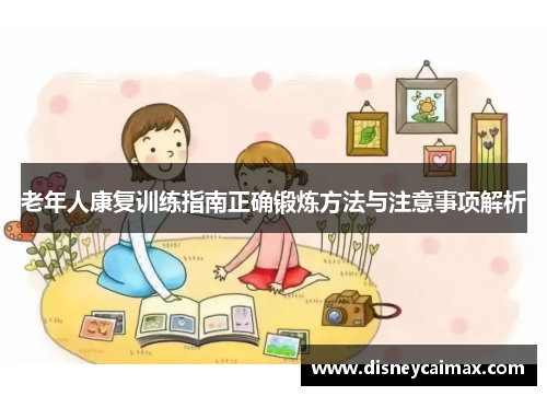老年人康复训练指南正确锻炼方法与注意事项解析